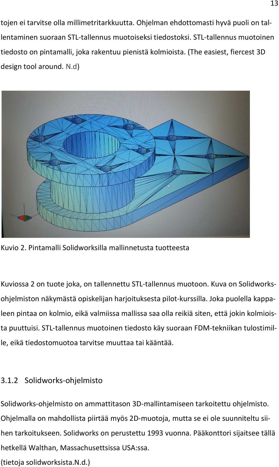 Pintamalli Solidworksilla mallinnetusta tuotteesta Kuviossa 2 on tuote joka, on tallennettu STL-tallennus muotoon. Kuva on Solidworksohjelmiston näkymästä opiskelijan harjoituksesta pilot-kurssilla.