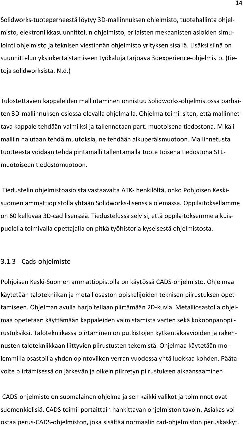 xperience-ohjelmisto. (tietoja solidworksista. N.d.) Tulostettavien kappaleiden mallintaminen onnistuu Solidworks-ohjelmistossa parhaiten 3D-mallinnuksen osiossa olevalla ohjelmalla.