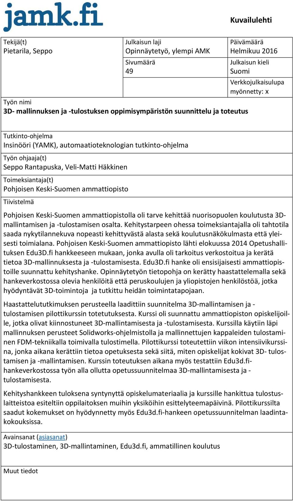 Häkkinen Toimeksiantaja(t) Pohjoisen Keski-Suomen ammattiopisto Tiivistelmä Pohjoisen Keski-Suomen ammattiopistolla oli tarve kehittää nuorisopuolen koulutusta 3Dmallintamisen ja -tulostamisen osalta.