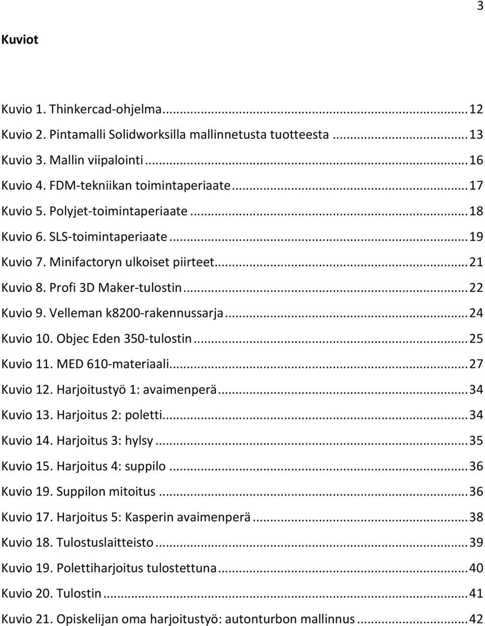 .. 24 Kuvio 10. Objec Eden 350-tulostin... 25 Kuvio 11. MED 610-materiaali... 27 Kuvio 12. Harjoitustyö 1: avaimenperä... 34 Kuvio 13. Harjoitus 2: poletti... 34 Kuvio 14. Harjoitus 3: hylsy.