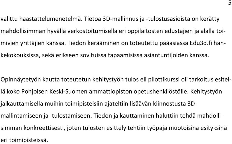 Tiedon kerääminen on toteutettu pääasiassa Edu3d.fi hankekokouksissa, sekä erikseen sovituissa tapaamisissa asiantuntijoiden kanssa.