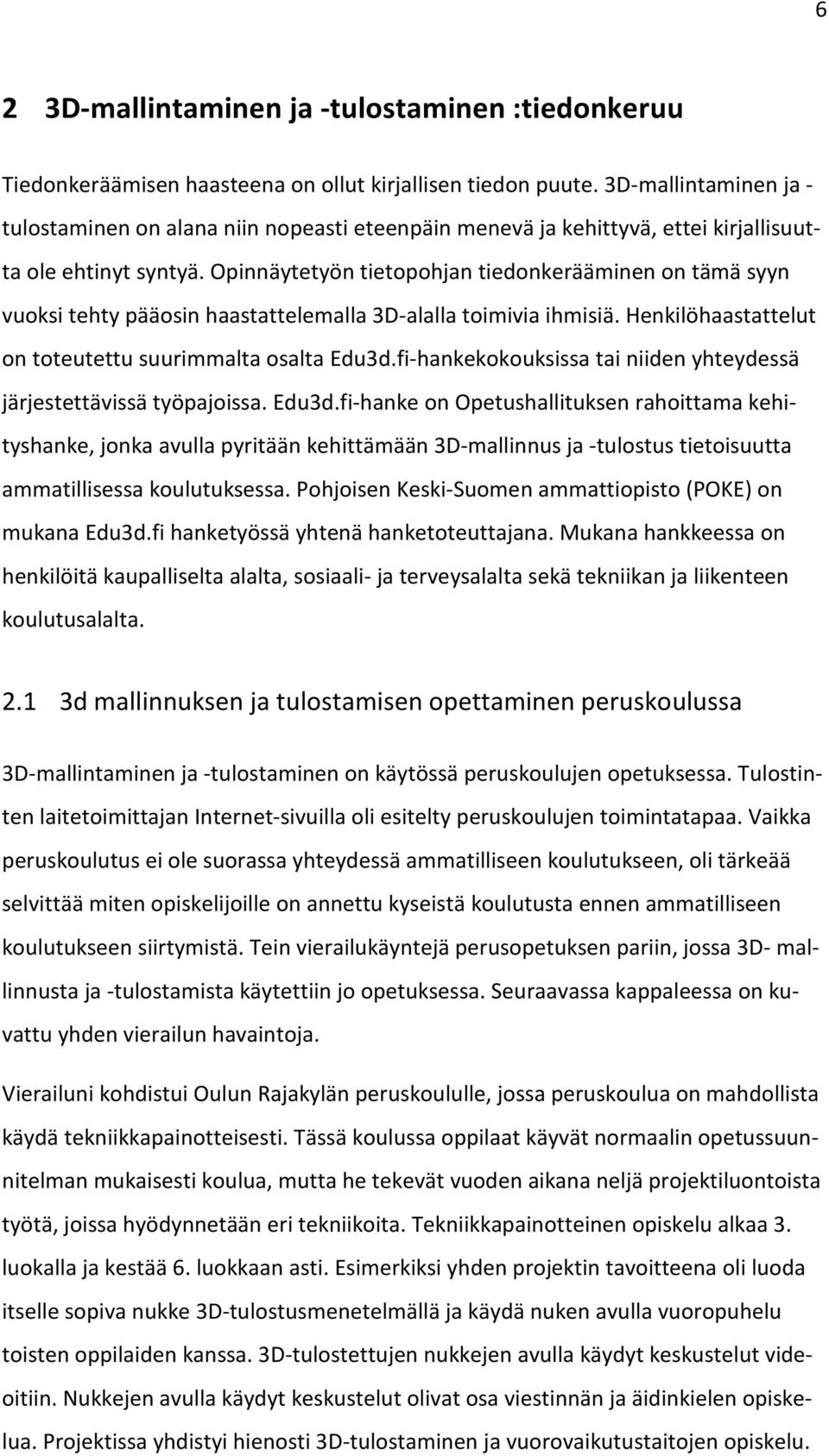 Opinnäytetyön tietopohjan tiedonkerääminen on tämä syyn vuoksi tehty pääosin haastattelemalla 3D-alalla toimivia ihmisiä. Henkilöhaastattelut on toteutettu suurimmalta osalta Edu3d.