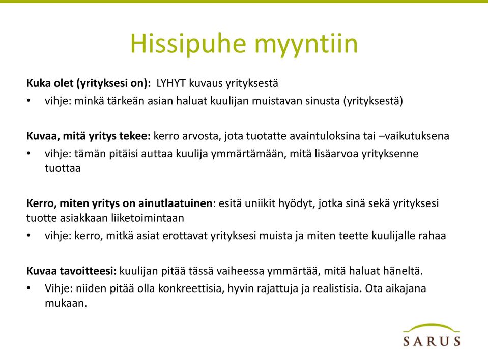 ainutlaatuinen: esitä uniikit hyödyt, jotka sinä sekä yrityksesi tuotte asiakkaan liiketoimintaan vihje: kerro, mitkä asiat erottavat yrityksesi muista ja miten teette