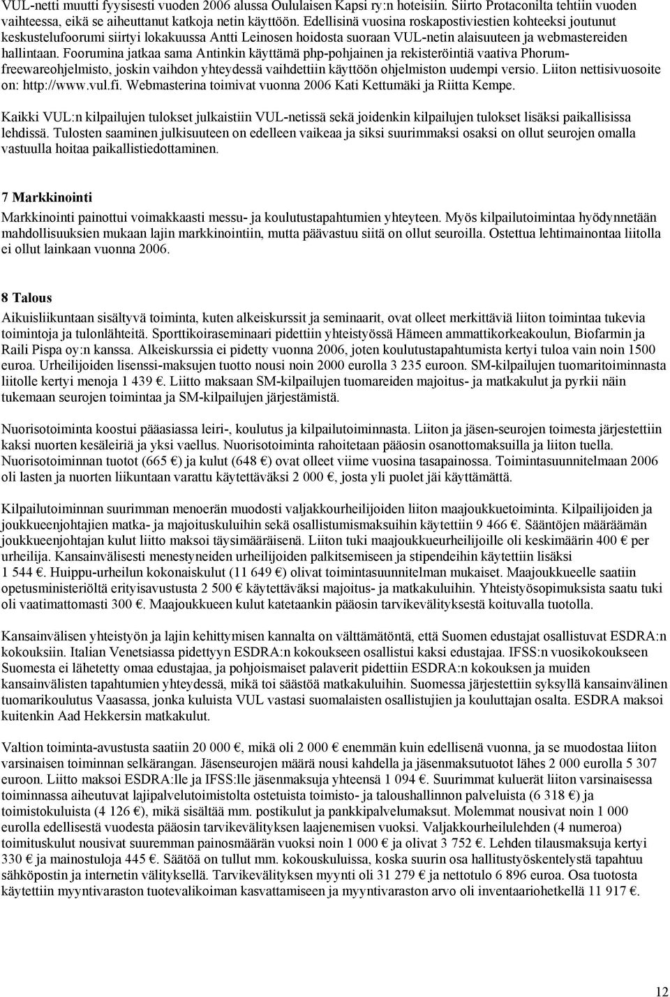 Foorumina jatkaa sama Antinkin käyttämä php-pohjainen ja rekisteröintiä vaativa Phorumfreewareohjelmisto, joskin vaihdon yhteydessä vaihdettiin käyttöön ohjelmiston uudempi versio.