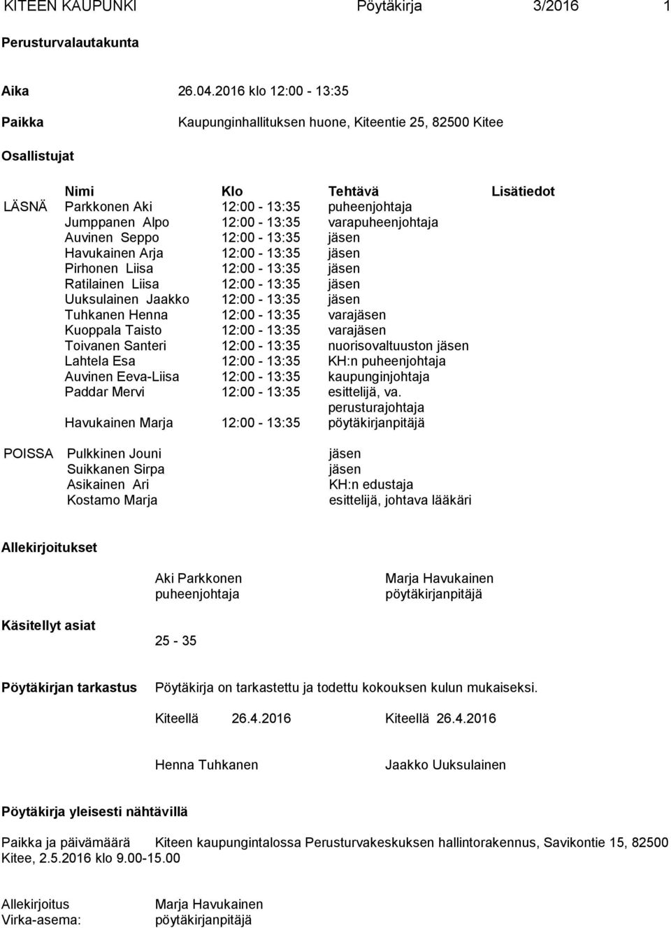 varapuheenjohtaja Auvinen Seppo 12:00-13:35 jäsen Havukainen Arja 12:00-13:35 jäsen Pirhonen Liisa 12:00-13:35 jäsen Ratilainen Liisa 12:00-13:35 jäsen Uuksulainen Jaakko 12:00-13:35 jäsen Tuhkanen