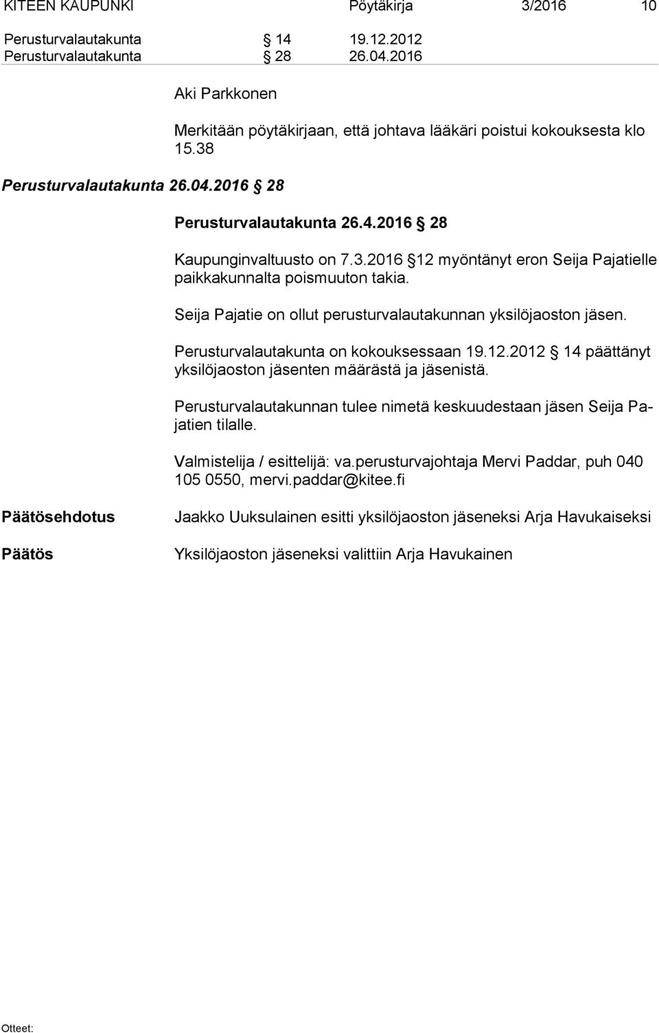 Seija Pajatie on ollut perusturvalautakunnan yksilöjaoston jäsen. Perusturvalautakunta on kokouksessaan 19.12.2012 14 päättänyt yk si lö jaos ton jäsenten määrästä ja jäsenistä.