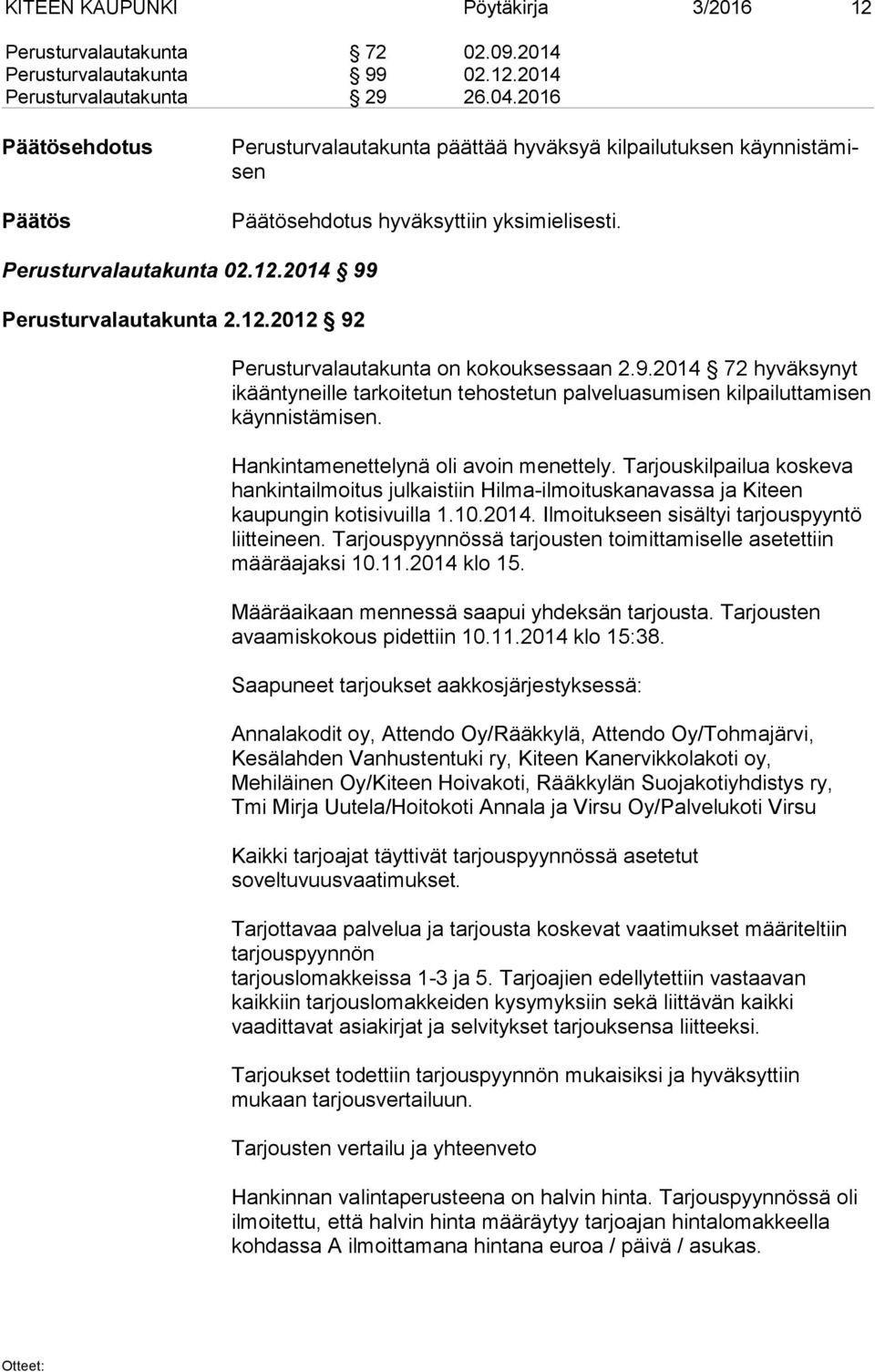 9.2014 72 hyväksynyt ikääntyneille tarkoitetun tehostetun palveluasumisen kilpailuttamisen käynnistämisen. Hankintamenettelynä oli avoin menettely.