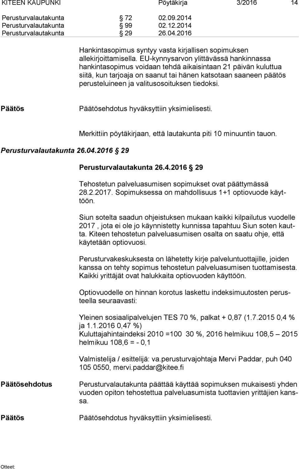 EU-kynnysarvon ylittävässä hankinnassa hankintasopimus voidaan tehdä aikaisintaan 21 päivän kuluttua siitä, kun tarjoaja on saanut tai hänen katsotaan saaneen päätös perusteluineen ja