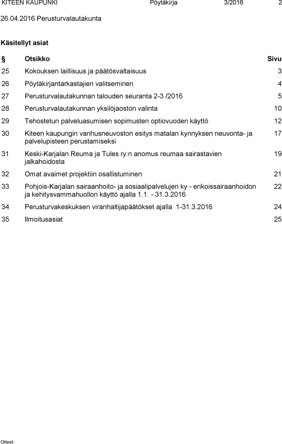 28 Perusturvalautakunnan yksilöjaoston valinta 10 29 Tehostetun palveluasumisen sopimusten optiovuoden käyttö 12 30 Kiteen kaupungin vanhusneuvoston esitys matalan kynnyksen neuvonta- ja