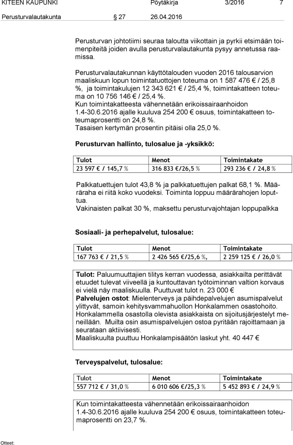 Perusturvalautakunnan käyttötalouden vuoden 2016 talousarvion maa lis kuun lopun toimintatuottojen toteuma on 1 587 476 / 25,8 %, ja toimintakulujen 12 343 621 / 25,4 %, toimintakatteen to teuma on