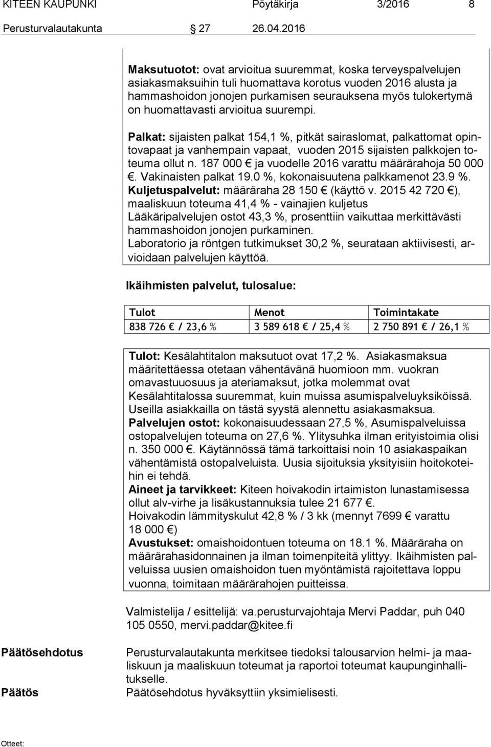 on huomattavasti arvioitua suurempi. Palkat: sijaisten palkat 154,1 %, pitkät sairaslomat, palkattomat opinto va paat ja vanhempain vapaat, vuoden 2015 sijaisten palkkojen toteu ma ollut n.