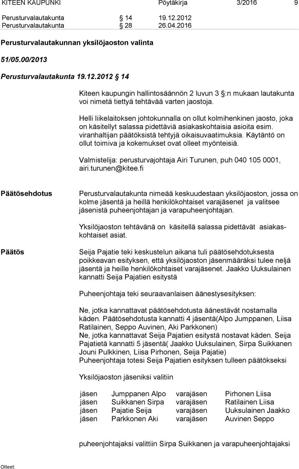 Käytäntö on ollut toimiva ja kokemukset ovat olleet myönteisiä. Valmistelija: perusturvajohtaja Airi Turunen, puh 040 105 0001, airi.turunen@kitee.