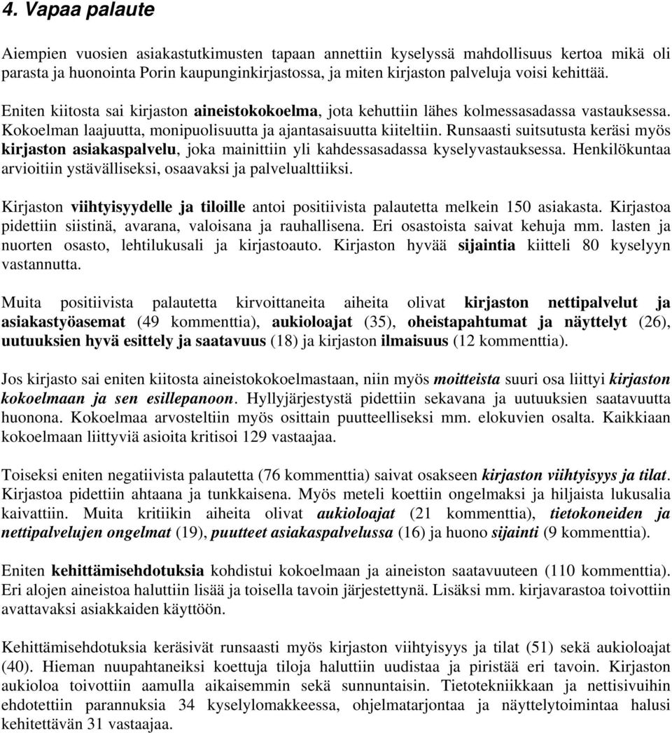 Runsaasti suitsutusta keräsi myös kirjaston asiakaspalvelu, joka mainittiin yli kahdessasadassa kyselyvastauksessa. Henkilökuntaa arvioitiin ystävälliseksi, osaavaksi ja palvelualttiiksi.