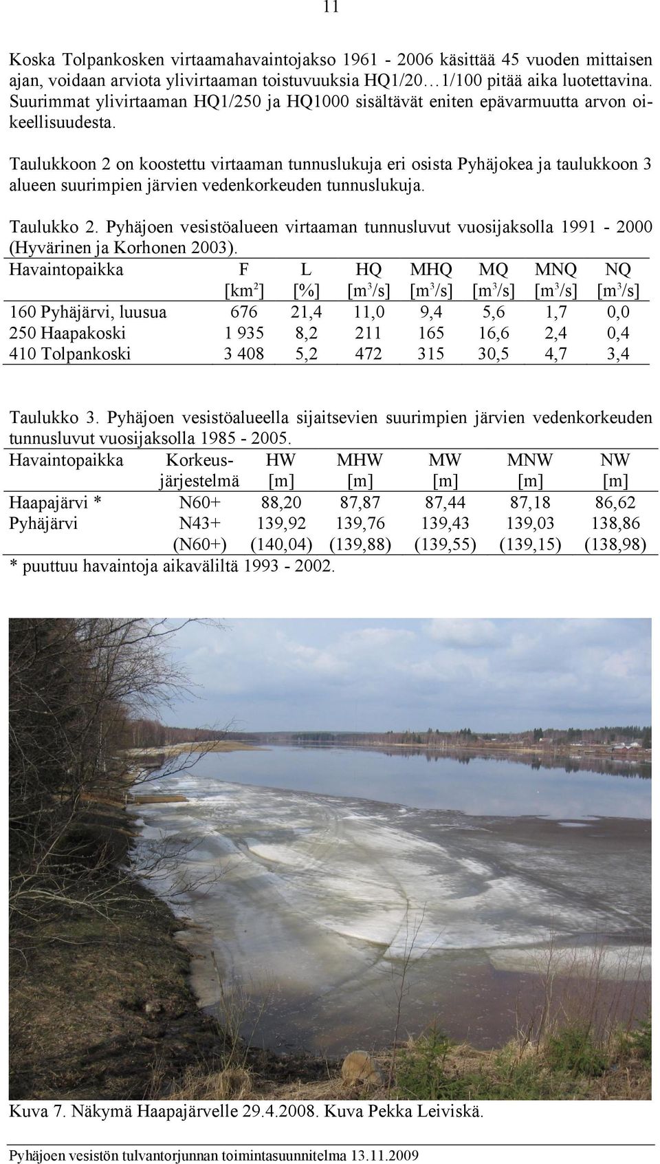 Taulukkoon 2 on koostettu virtaaman tunnuslukuja eri osista Pyhäjokea ja taulukkoon 3 alueen suurimpien järvien vedenkorkeuden tunnuslukuja. Taulukko 2.