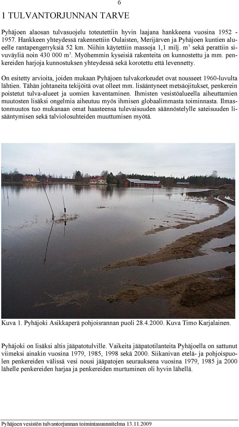 Myöhemmin kyseisiä rakenteita on kunnostettu ja mm. penkereiden harjoja kunnostuksen yhteydessä sekä korotettu että levennetty.