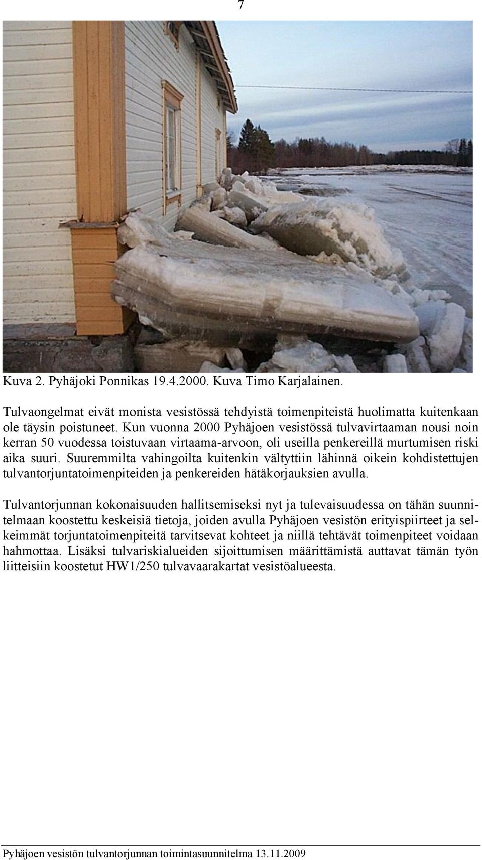 Suuremmilta vahingoilta kuitenkin vältyttiin lähinnä oikein kohdistettujen tulvantorjuntatoimenpiteiden ja penkereiden hätäkorjauksien avulla.