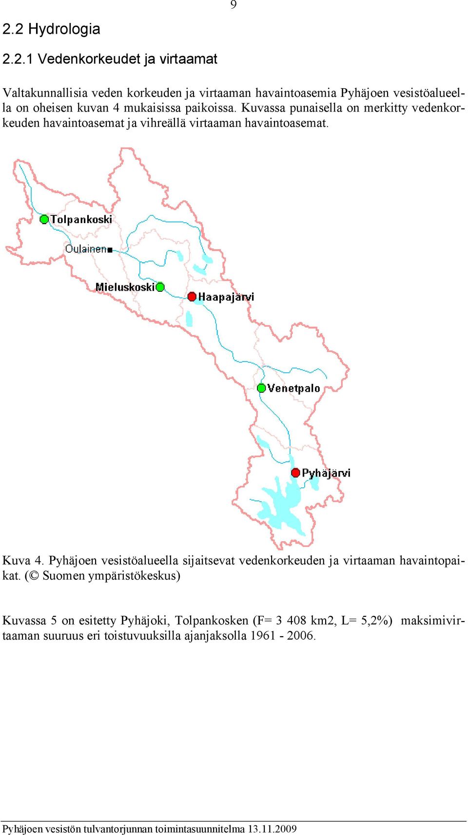 Kuvassa punaisella on merkitty vedenkorkeuden havaintoasemat ja vihreällä virtaaman havaintoasemat. Kuva 4.