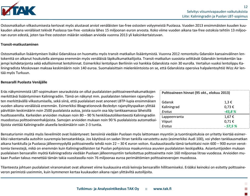 Koko viime vuoden aikana tax-free ostoksia tehtiin 13 miljoonan euron edestä, joten tax-free ostosten määrän voidaan arvioida vuonna 2013 yli kaksinkertaistuvan.