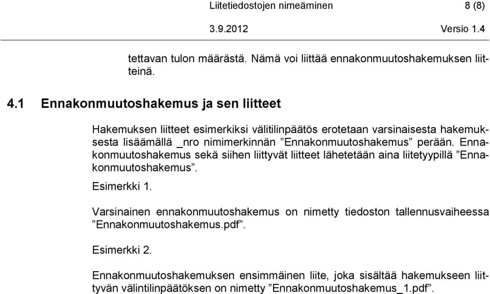 Ennakonmuutoshakemus perään. Ennakonmuutoshakemus sekä siihen liittyvät liitteet lähetetään aina liitetyypillä Ennakonmuutoshakemus. Esimerkki 1.