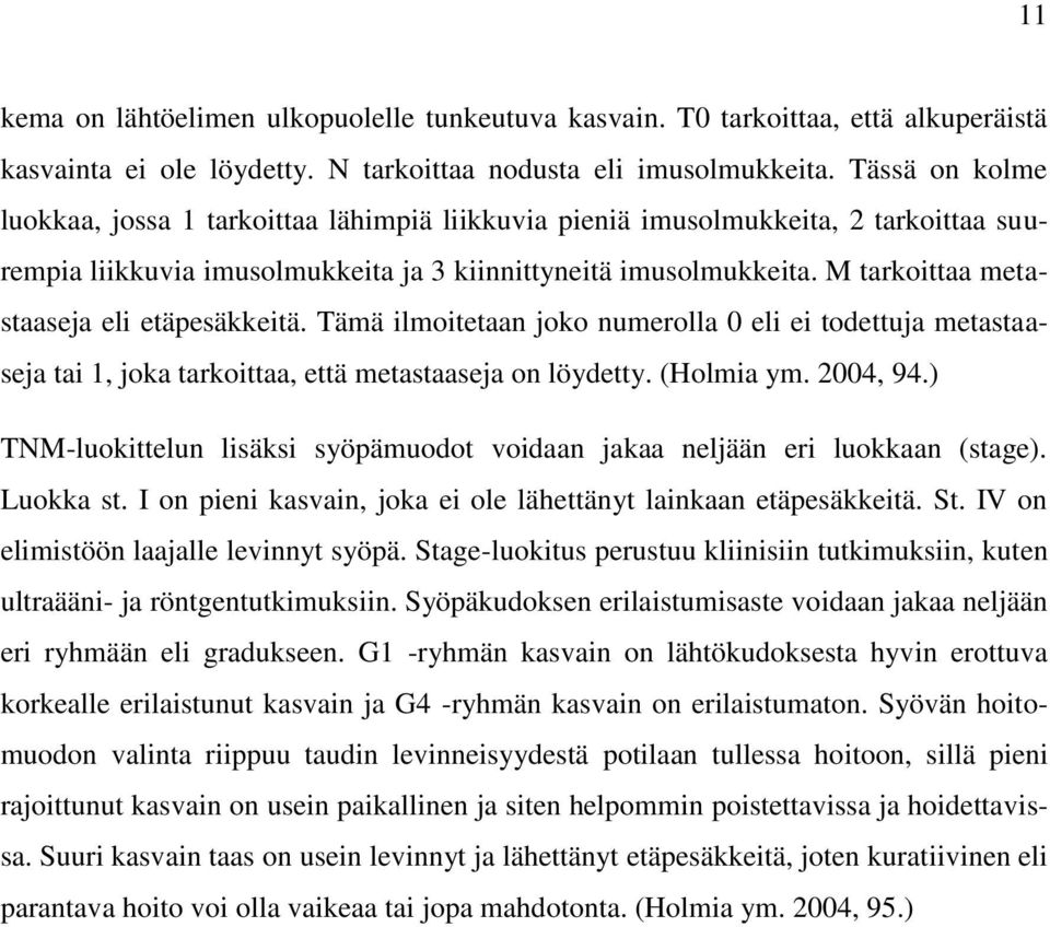 M tarkoittaa metastaaseja eli etäpesäkkeitä. Tämä ilmoitetaan joko numerolla 0 eli ei todettuja metastaaseja tai 1, joka tarkoittaa, että metastaaseja on löydetty. (Holmia ym. 2004, 94.