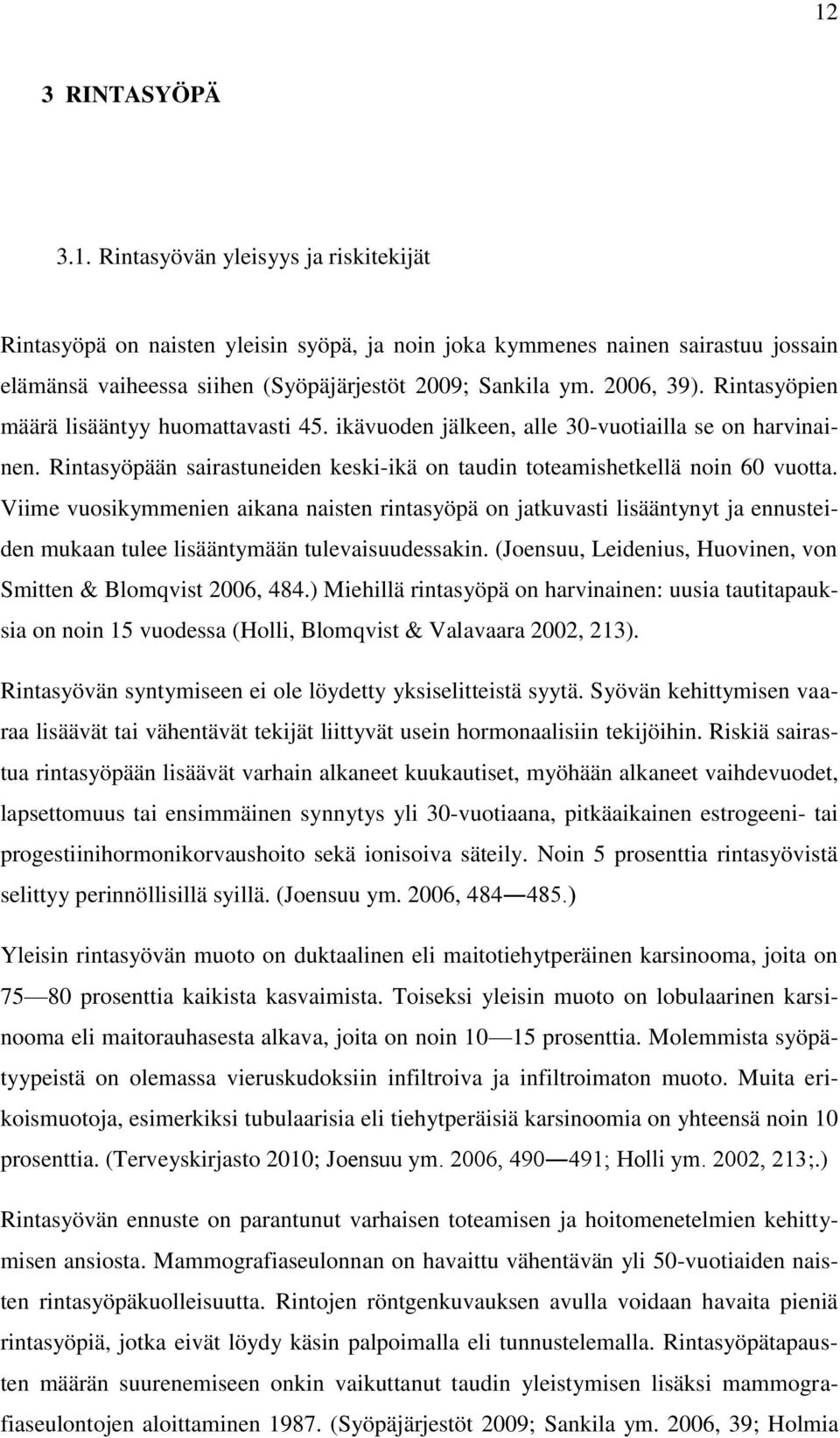 Viime vuosikymmenien aikana naisten rintasyöpä on jatkuvasti lisääntynyt ja ennusteiden mukaan tulee lisääntymään tulevaisuudessakin. (Joensuu, Leidenius, Huovinen, von Smitten & Blomqvist 2006, 484.