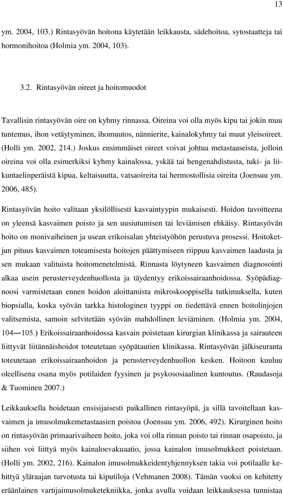 ) Joskus ensimmäiset oireet voivat johtua metastaaseista, jolloin oireina voi olla esimerkiksi kyhmy kainalossa, yskää tai hengenahdistusta, tuki- ja liikuntaelinperäistä kipua, keltaisuutta,