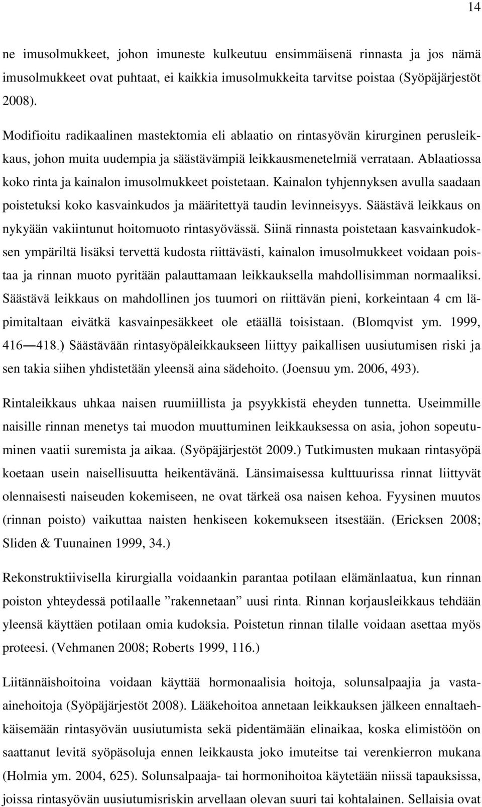 Ablaatiossa koko rinta ja kainalon imusolmukkeet poistetaan. Kainalon tyhjennyksen avulla saadaan poistetuksi koko kasvainkudos ja määritettyä taudin levinneisyys.