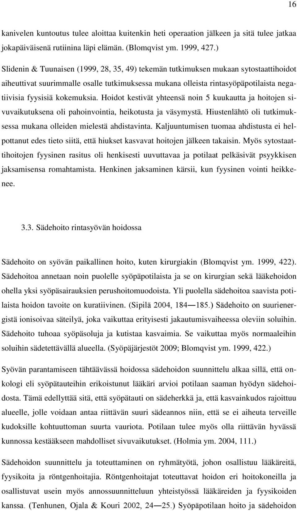 kokemuksia. Hoidot kestivät yhteensä noin 5 kuukautta ja hoitojen sivuvaikutuksena oli pahoinvointia, heikotusta ja väsymystä. Hiustenlähtö oli tutkimuksessa mukana olleiden mielestä ahdistavinta.