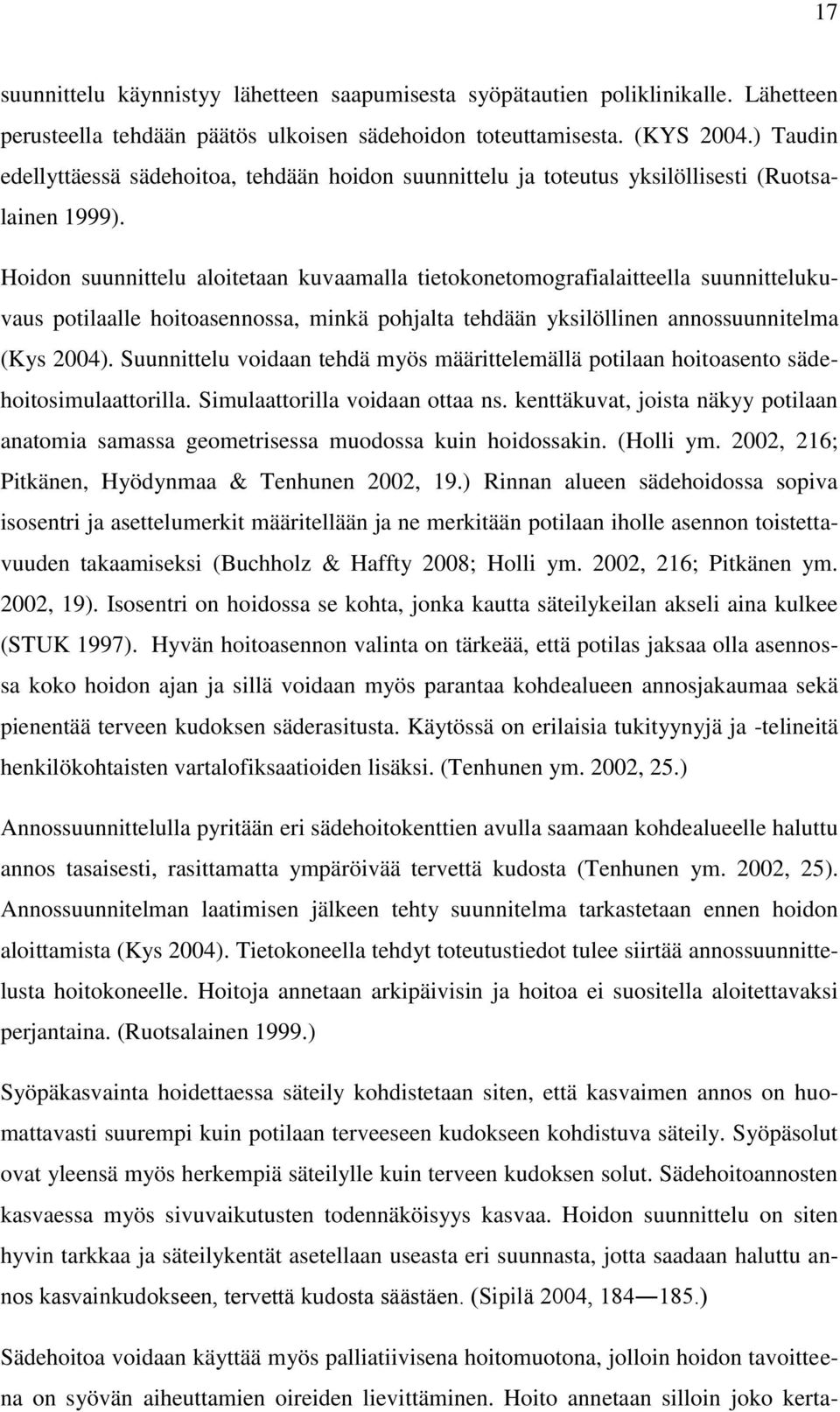 Hoidon suunnittelu aloitetaan kuvaamalla tietokonetomografialaitteella suunnittelukuvaus potilaalle hoitoasennossa, minkä pohjalta tehdään yksilöllinen annossuunnitelma (Kys 2004).
