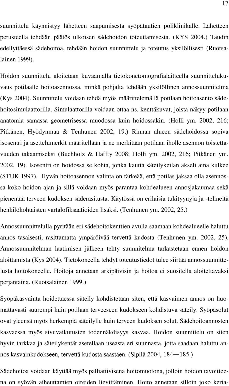 Hoidon suunnittelu aloitetaan kuvaamalla tietokonetomografialaitteella suunnittelukuvaus potilaalle hoitoasennossa, minkä pohjalta tehdään yksilöllinen annossuunnitelma (Kys 2004).