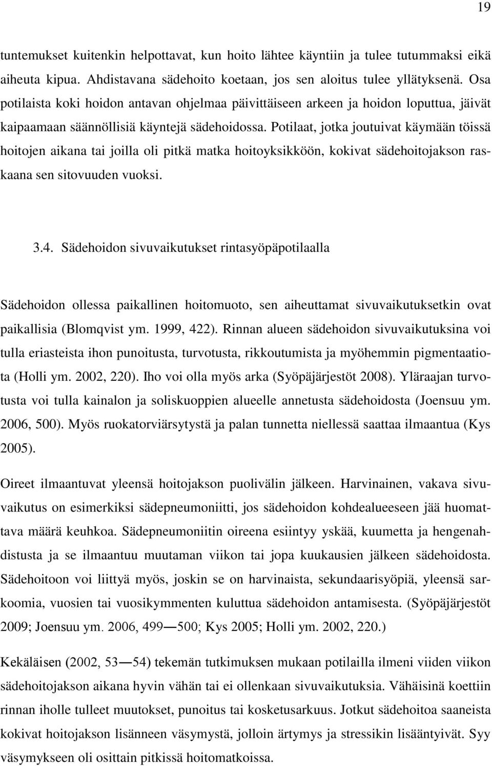 Potilaat, jotka joutuivat käymään töissä hoitojen aikana tai joilla oli pitkä matka hoitoyksikköön, kokivat sädehoitojakson raskaana sen sitovuuden vuoksi. 3.4.