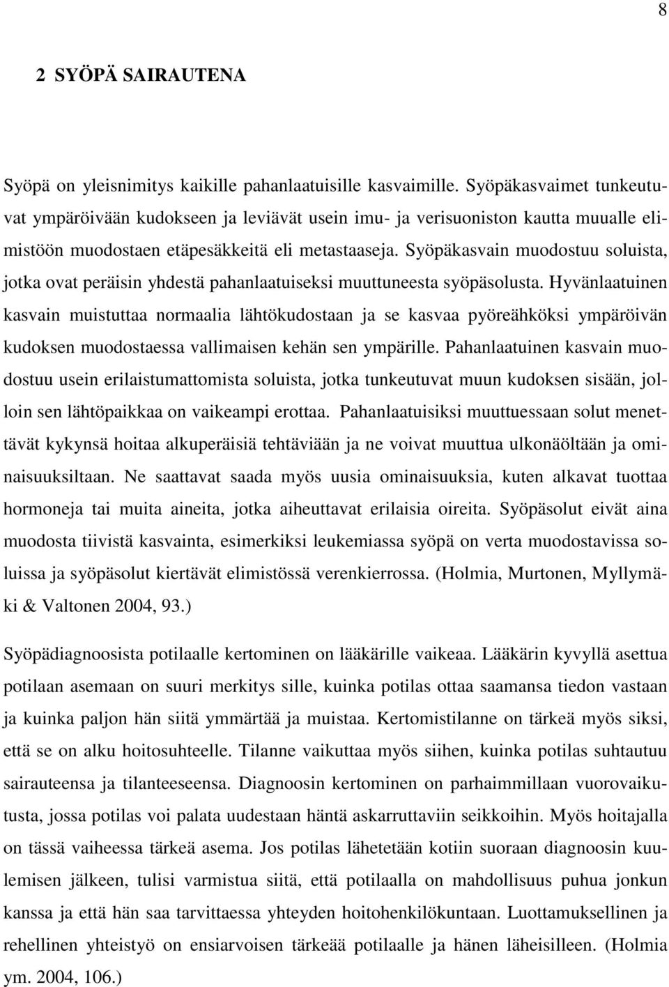 Syöpäkasvain muodostuu soluista, jotka ovat peräisin yhdestä pahanlaatuiseksi muuttuneesta syöpäsolusta.