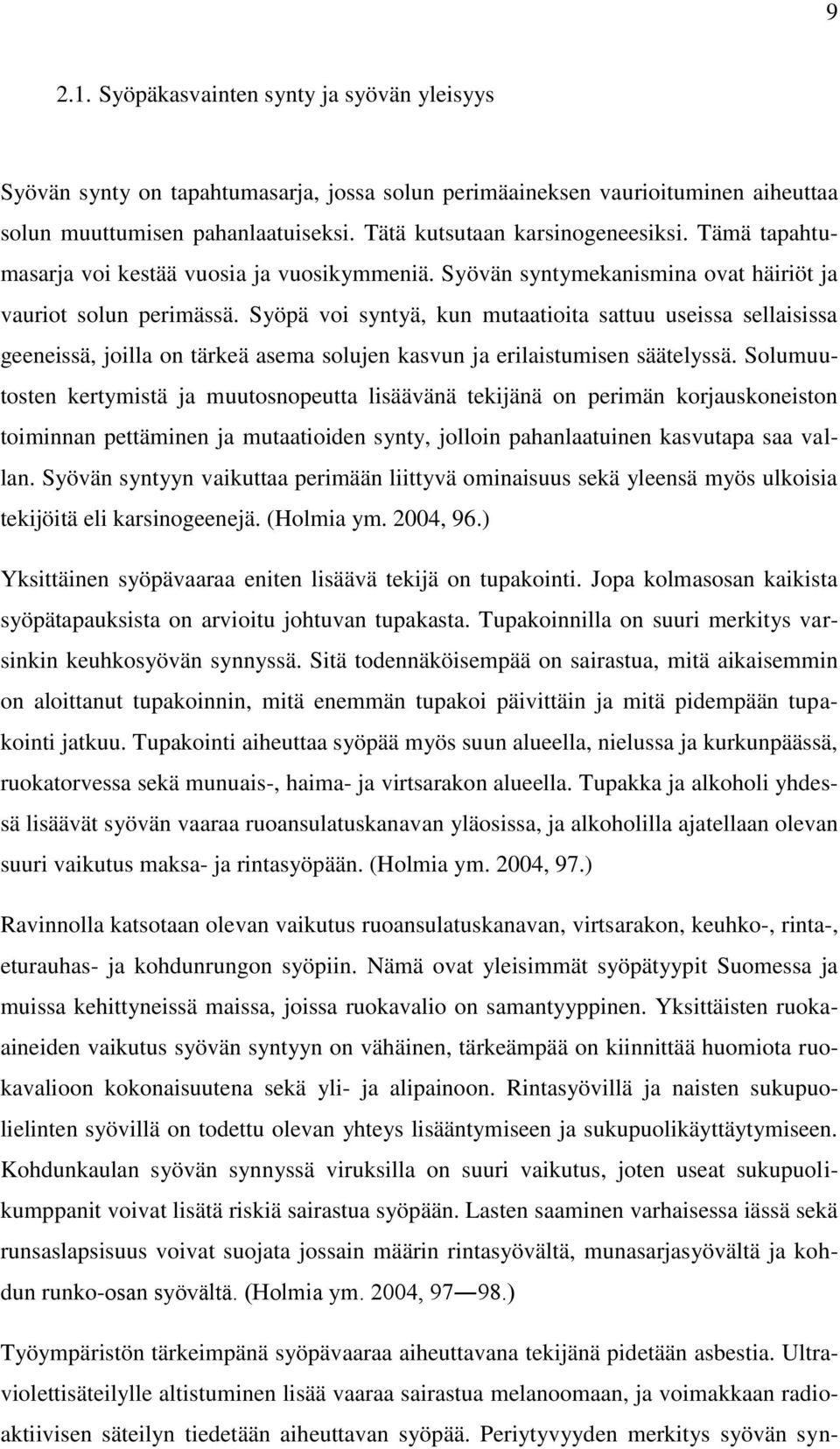 Syöpä voi syntyä, kun mutaatioita sattuu useissa sellaisissa geeneissä, joilla on tärkeä asema solujen kasvun ja erilaistumisen säätelyssä.