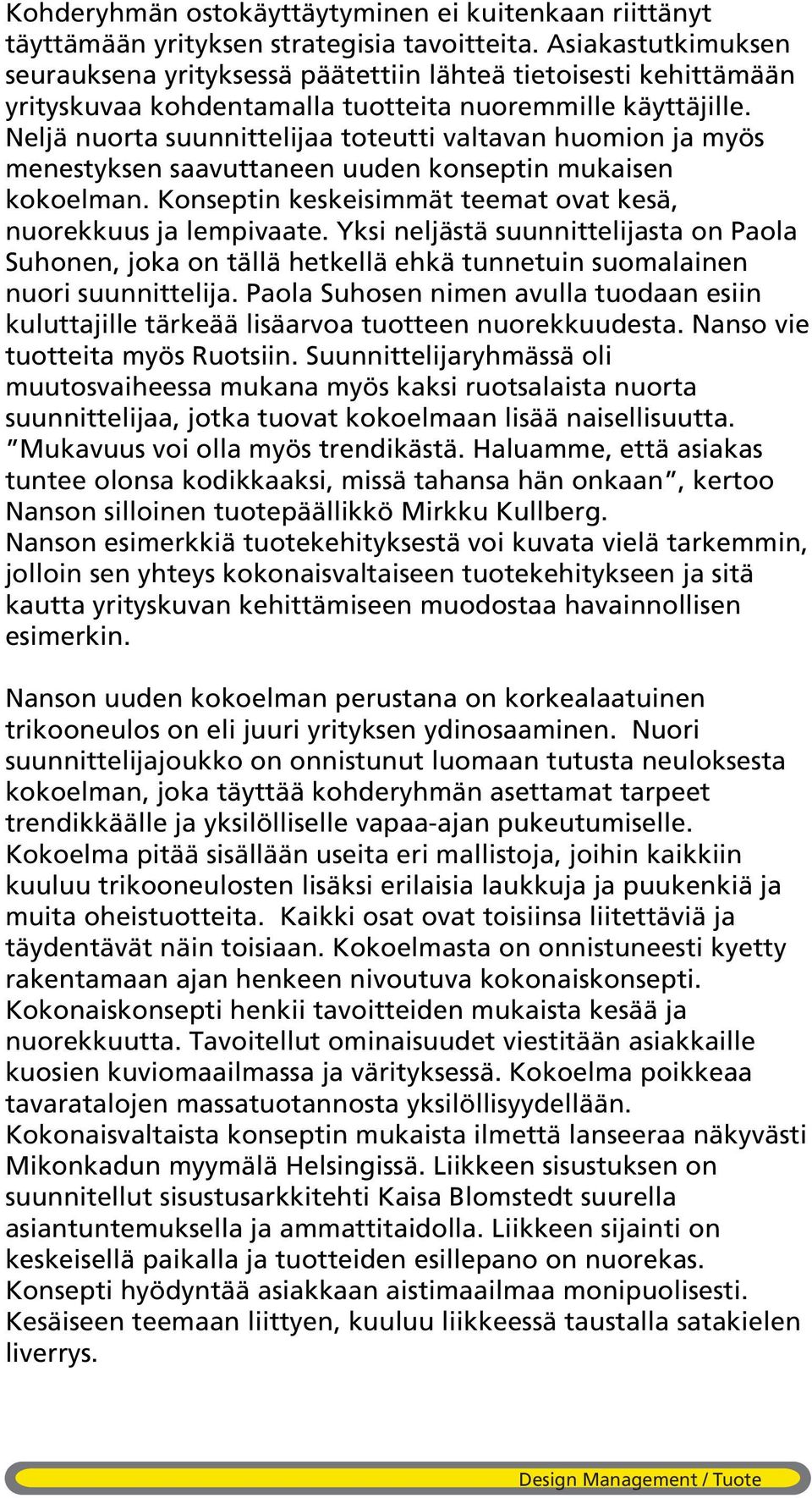 Neljä nuorta suunnittelijaa toteutti valtavan huomion ja myös menestyksen saavuttaneen uuden konseptin mukaisen kokoelman. Konseptin keskeisimmät teemat ovat kesä, nuorekkuus ja lempivaate.