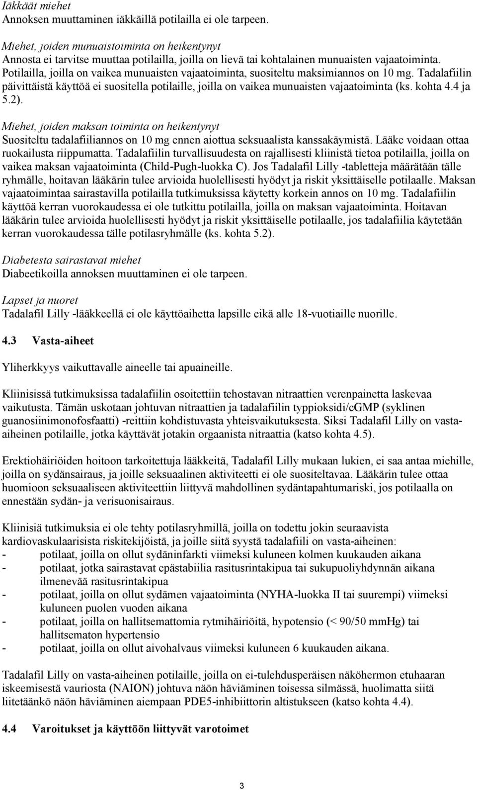 Potilailla, joilla on vaikea munuaisten vajaatoiminta, suositeltu maksimiannos on 10 mg. Tadalafiilin päivittäistä käyttöä ei suositella potilaille, joilla on vaikea munuaisten vajaatoiminta (ks.