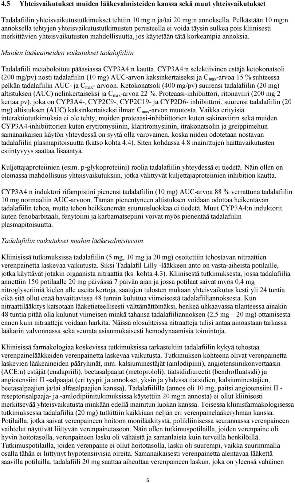 annoksia. Muiden lääkeaineiden vaikutukset tadalafiiliin Tadalafiili metaboloituu pääasiassa CYP3A4:n kautta.