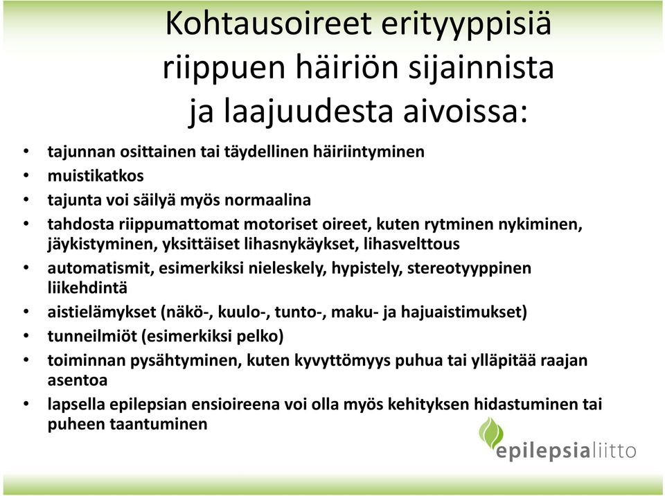 automatismit, esimerkiksi nieleskely, hypistely, stereotyyppinen liikehdintä aistielämykset (näkö, kuulo, tunto, maku ja hajuaistimukset) tunneilmiöt