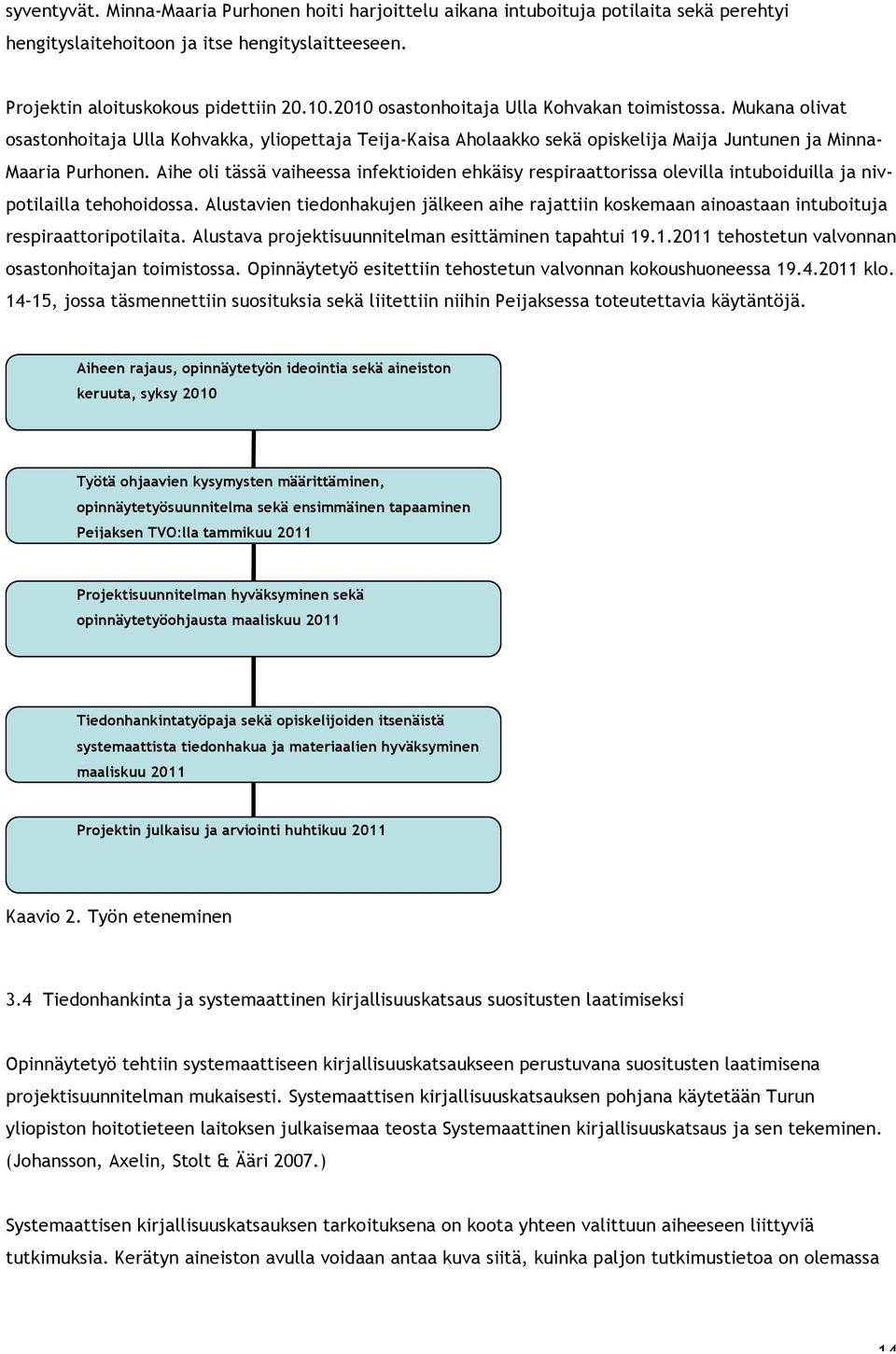 Aihe oli tässä vaiheessa infektioiden ehkäisy respiraattorissa olevilla intuboiduilla ja nivpotilailla tehohoidossa.