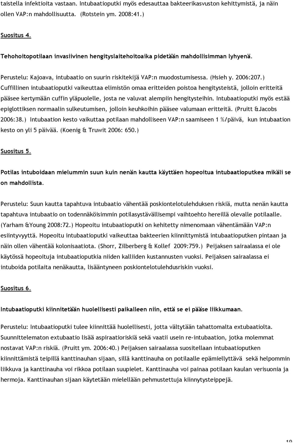 ) Cuffillinen intubaatioputki vaikeuttaa elimistön omaa eritteiden poistoa hengitysteistä, jolloin eritteitä pääsee kertymään cuffin yläpuolelle, josta ne valuvat alempiin hengitysteihin.