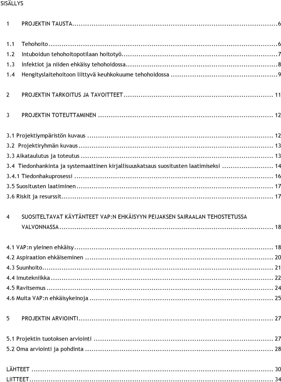 .. 13! 3.3 Aikataulutus ja toteutus... 13! 3.4 Tiedonhankinta ja systemaattinen kirjallisuuskatsaus suositusten laatimiseksi... 14! 3.4.1 Tiedonhakuprosessi... 16! 3.5 Suositusten laatiminen... 17! 3.6 Riskit ja resurssit.