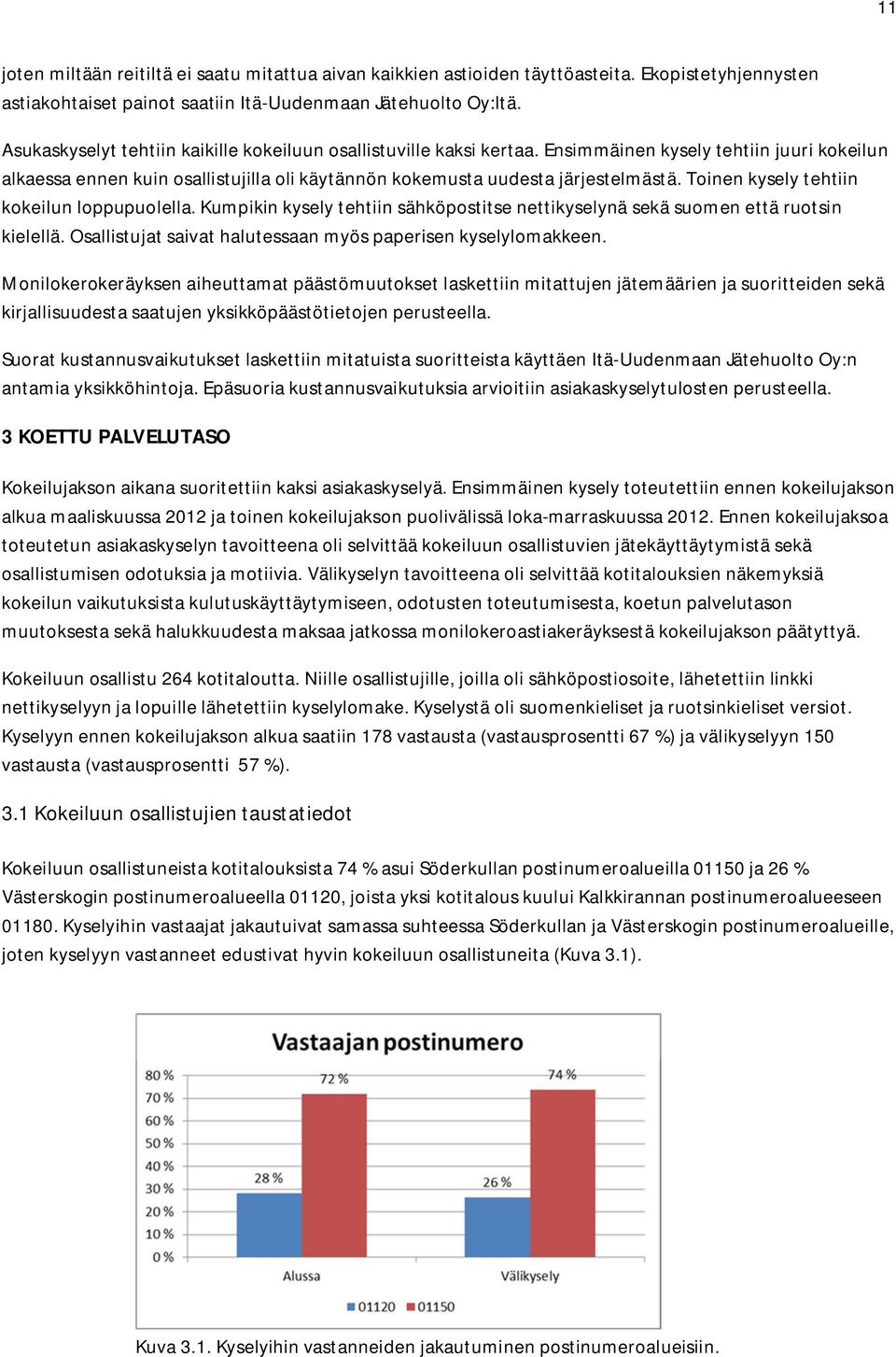 Toinen kysely tehtiin kokeilun loppupuolella. Kumpikin kysely tehtiin sähköpostitse nettikyselynä sekä suomen että ruotsin kielellä. Osallistujat saivat halutessaan myös paperisen kyselylomakkeen.