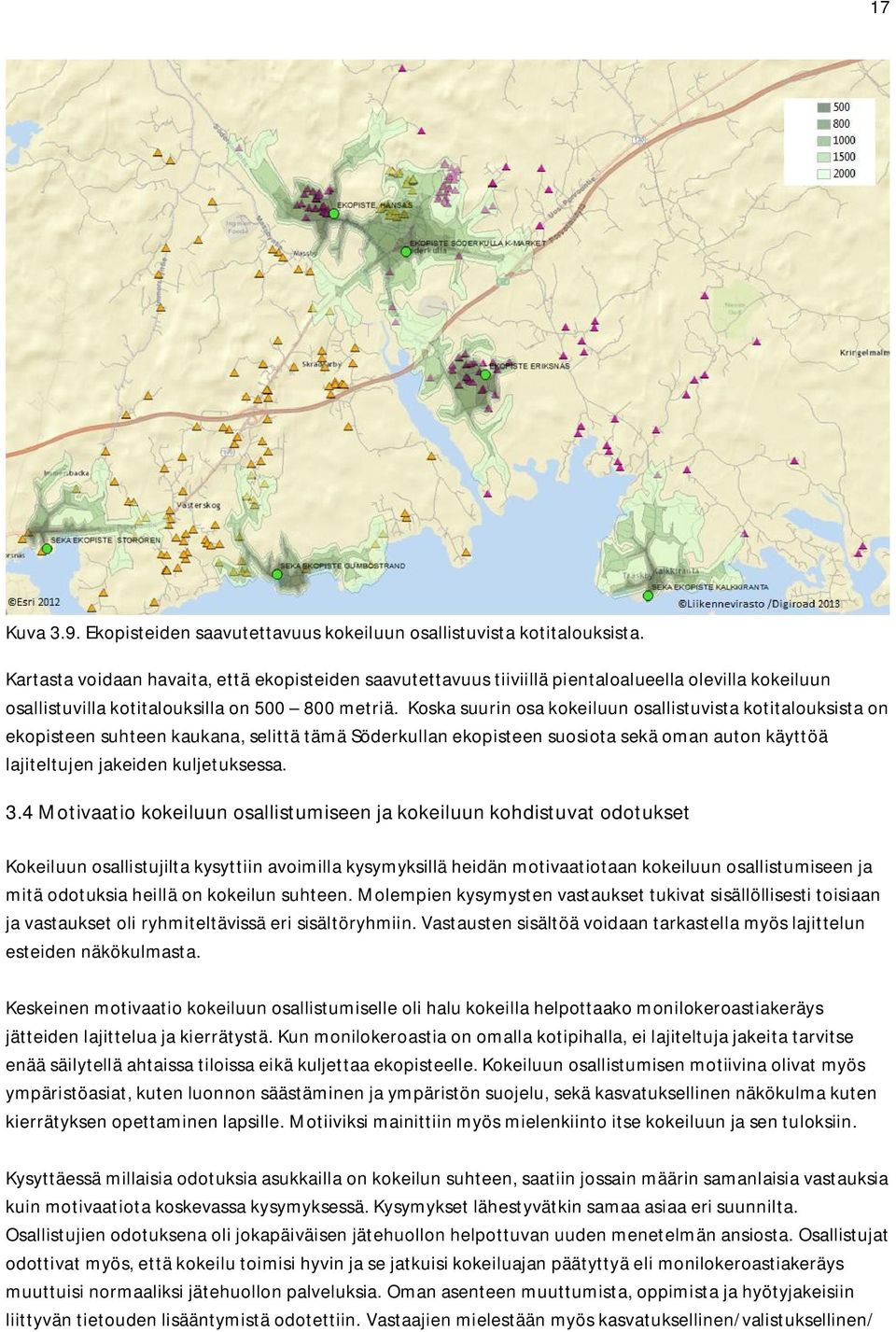 Koska suurin osa kokeiluun osallistuvista kotitalouksista on ekopisteen suhteen kaukana, selittä tämä Söderkullan ekopisteen suosiota sekä oman auton käyttöä lajiteltujen jakeiden kuljetuksessa. 3.