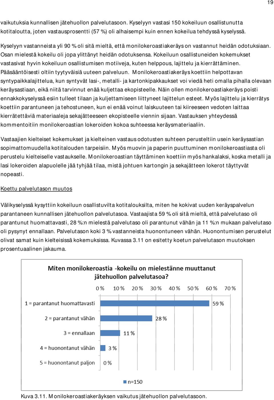 Kokeiluun osallistuneiden kokemukset vastasivat hyvin kokeiluun osallistumisen motiiveja, kuten helppous, lajittelu ja kierrättäminen. Pääsääntöisesti oltiin tyytyväisiä uuteen palveluun.