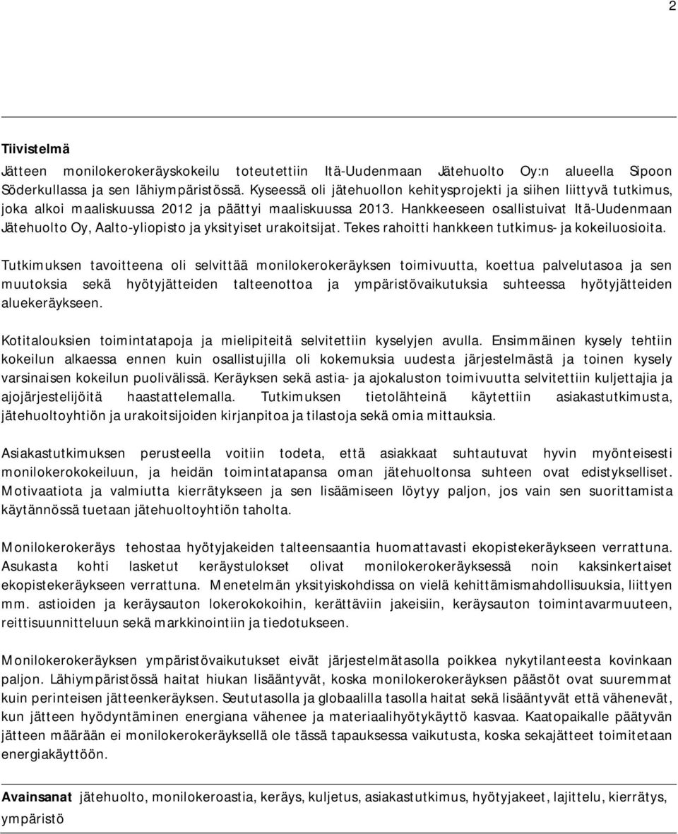 Hankkeeseen osallistuivat Itä-Uudenmaan Jätehuolto Oy, Aalto-yliopisto ja yksityiset urakoitsijat. Tekes rahoitti hankkeen tutkimus- ja kokeiluosioita.