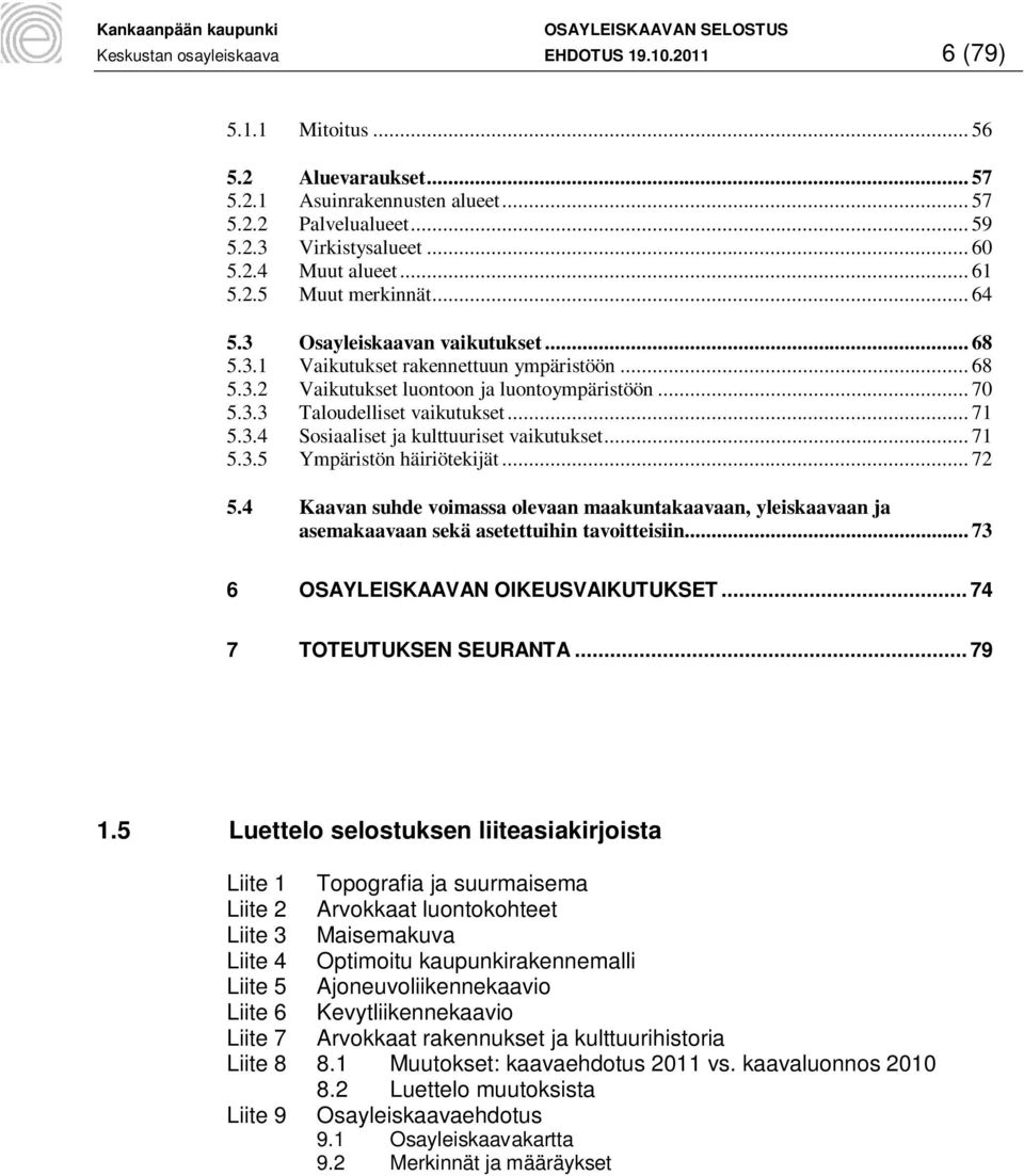 .. 71 5.3.4 Sosiaaliset ja kulttuuriset vaikutukset... 71 5.3.5 Ympäristön häiriötekijät... 72 5.