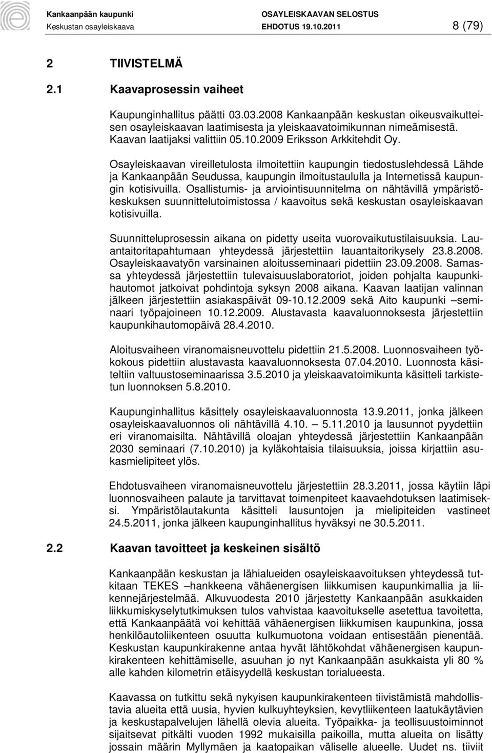 Osayleiskaavan vireilletulosta ilmoitettiin kaupungin tiedostuslehdessä Lähde ja Kankaanpään Seudussa, kaupungin ilmoitustaululla ja Internetissä kaupungin kotisivuilla.