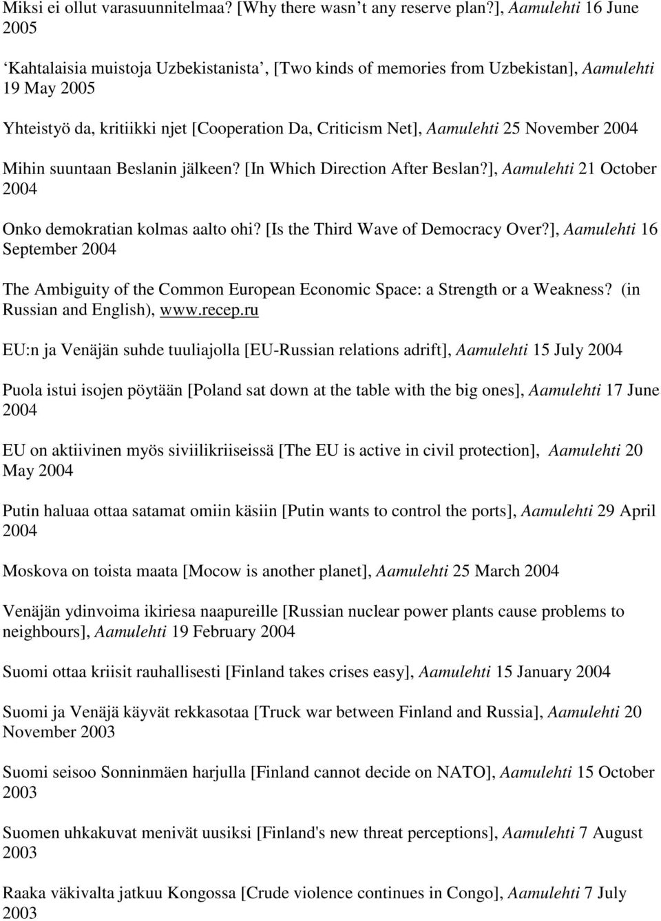 25 November 2004 Mihin suuntaan Beslanin jälkeen? [In Which Direction After Beslan?], Aamulehti 21 October 2004 Onko demokratian kolmas aalto ohi? [Is the Third Wave of Democracy Over?