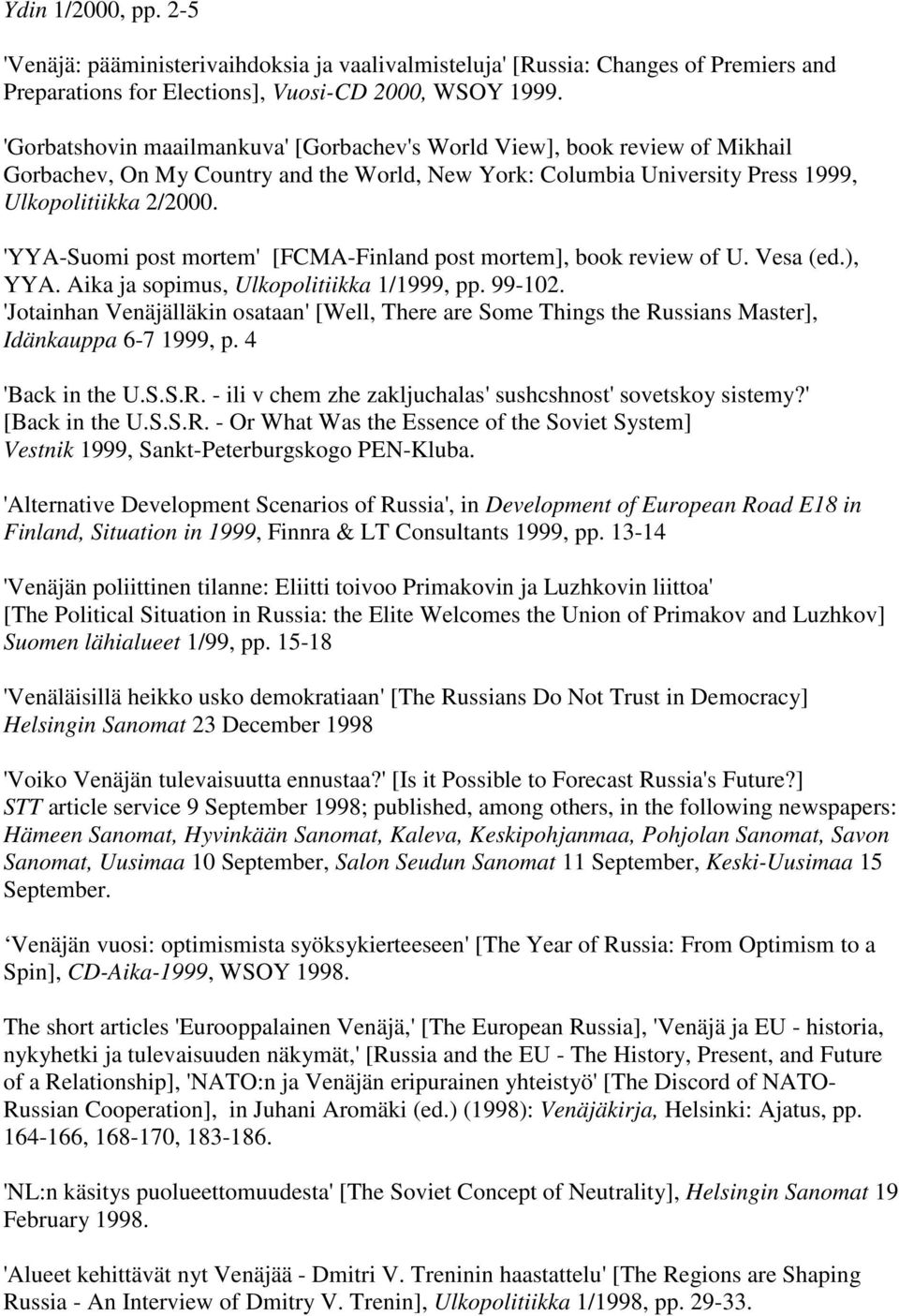 'YYA-Suomi post mortem' [FCMA-Finland post mortem], book review of U. Vesa (ed.), YYA. Aika ja sopimus, Ulkopolitiikka 1/1999, pp. 99-102.