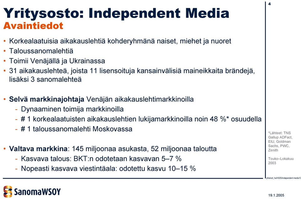 markkinoilla - # 1 korkealaatuisten aikakauslehtien lukijamarkkinoilla noin 48 %* osuudella - # 1 taloussanomalehti Moskovassa Valtava markkina: 145 miljoonaa asukasta, 52