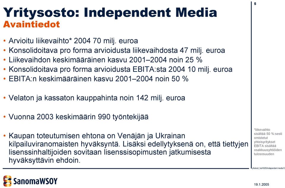 euroa EBITA:n keskimääräinen kasvu 2001 2004 noin 50 % Velaton ja kassaton kauppahinta noin 142 milj.